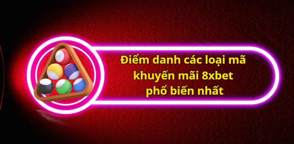 Điểm danh các loại mã khuyến mãi 8xbet phổ biến nhất