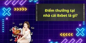 Điểm thưởng tại nhà cái 8xbet là gì?