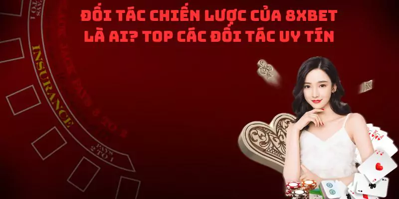 Đối tác chiến lược của 8XBet là ai? Top các đối tác uy tín