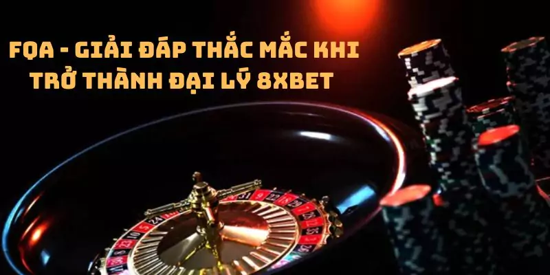 FAQ - Giải đáp thắc mắc khi trở thành đại lý 8xbet