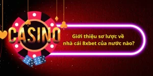 Giới thiệu sơ lược về nhà cái 8xbet của nước nào?