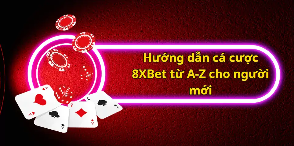 Hướng dẫn cá cược 8XBet từ A-Z cho người mới