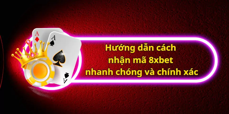 Hướng dẫn cách nhận mã 8xbet nhanh chóng và chính xác