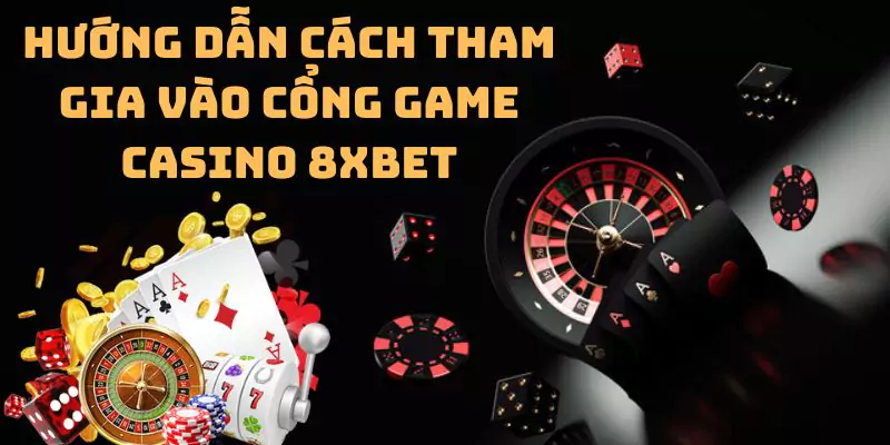 Hướng dẫn cách tham gia vào cổng game casino 8xbet