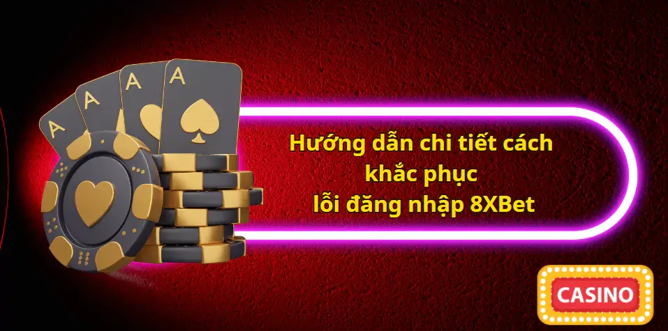 Hướng dẫn chi tiết cách khắc phục lỗi đăng nhập 8XBet