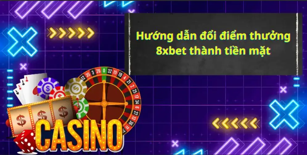 Hướng dẫn đổi điểm thưởng 8xbet thành tiền mặt