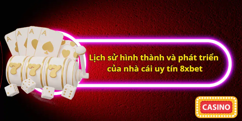 Lịch sử hình thành và phát triển của nhà cái uy tín 8xbet