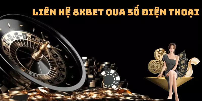 Liên hệ 8xbet qua số điện thoại