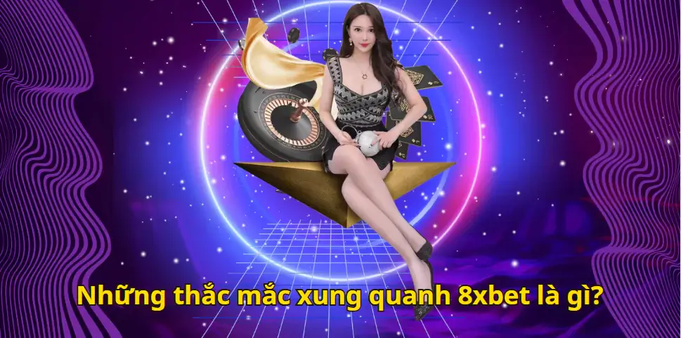 Những thắc mắc xung quanh 8xbet là gì?