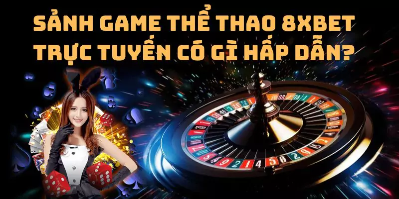 Sảnh game thể thao 8xbet trực tuyến có gì hấp dẫn?