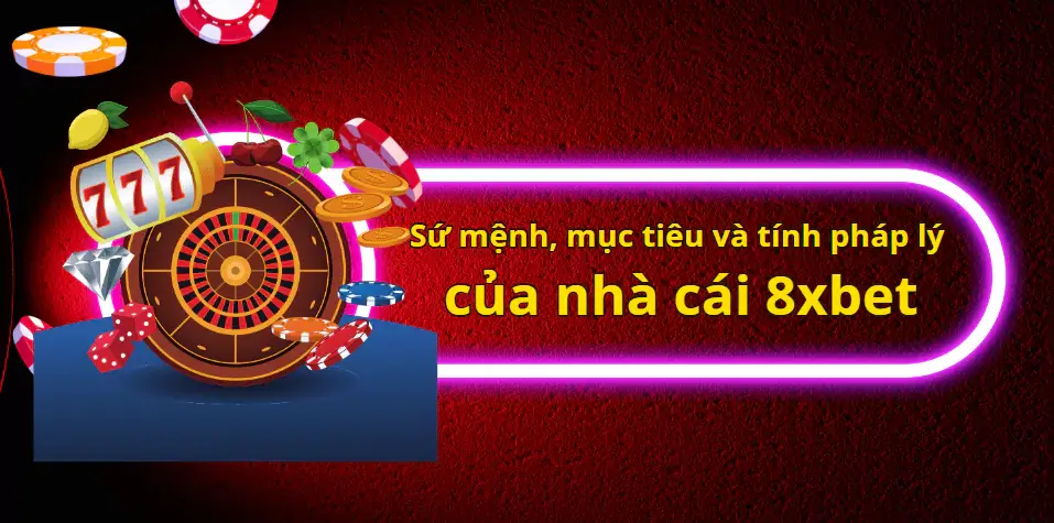 Sứ mệnh, mục tiêu và tính pháp lý của nhà cái 8xbet