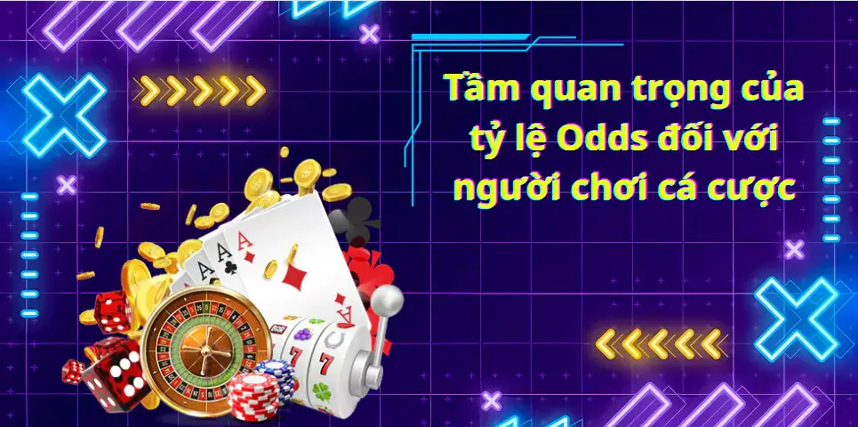 Tầm quan trọng của tỷ lệ Odds đối với người chơi cá cược