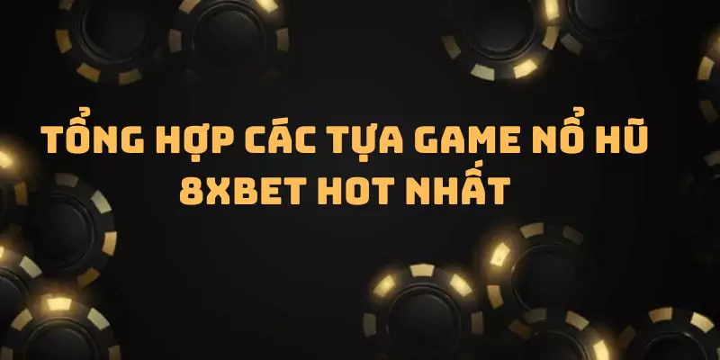 Tổng hợp các tựa game nổ hũ 8xbet hot nhất