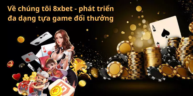 Về chúng tôi 8xbet - phát triển đa dạng tựa game đổi thưởng